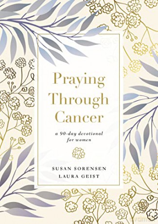 Praying Through Cancer: A 90-Day Devotional for Women - Susan Sorensen [KSIĄŻKA]