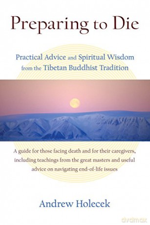Preparing to Die: Practical Advice and Spiritual Wisdom from the Tibetan Buddhist Tradition - Andrew Holecek [KSIĄŻKA]
