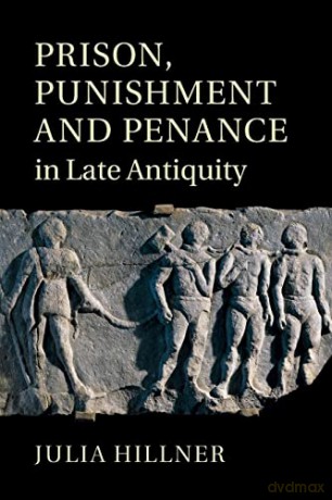 Prison, Punishment and Penance in Late Antiquity - Julia Hillner [KSIĄŻKA]