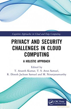 Privacy and Security Challenges in Cloud Computing: A Holistic Approach - T. Ananth Kumar [KSIĄŻKA]