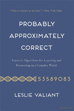 Probably Approximately Correct: Nature's Algorithms for Learning and Prospering in a Complex World - Leslie Valiant [KSIĄŻKA]