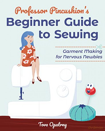 Professor Pincushion's Beginner Guide to Sewing: Garment making for nervous newbies - Tova Opatrny [KSIĄŻKA]