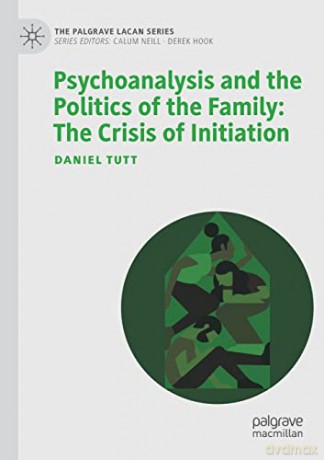 Psychoanalysis and the Politics of the Family: The Crisis of Initiation - Daniel Tutt [KSIĄŻKA]