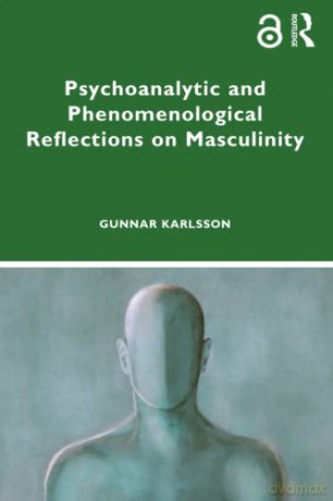 Psychoanalytic and Phenomenological Reflections on Masculinity - Gunnar Karlsson [KSIĄŻKA]
