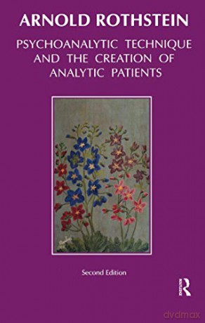 Psychoanalytic Technique and the Creation of Analytic Patients - Arnold Rothstein [KSIĄŻKA]