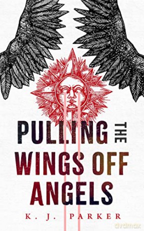 Pulling the Wings Off Angels - K J Parker [KSIĄŻKA]