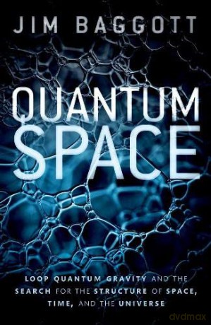 Quantum Space: Loop Quantum Gravity and the Search for the Structure of Space, Time, and the Universe - Jim Baggott [KSIĄŻKA]