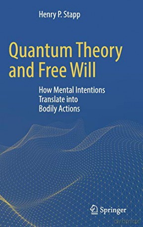 Quantum Theory and Free Will: How Mental Intentions Translate into Bodily Actions - Henry P. Stapp [KSIĄŻKA]