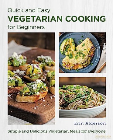 Quick and Easy Vegetarian Cooking for Beginners: Simple and Delicious Vegetarian Meals for Everyone - Erin Alderson [KSIĄŻKA]
