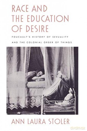 Race and the Education of Desire: Foucault's History of Sexuality and the Colonial Order of Things - Ann Laura Stoler [KSIĄŻKA]