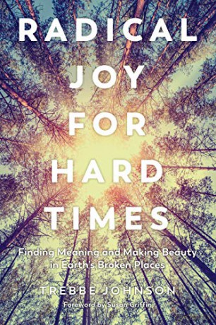 Radical Joy for Hard Times: Finding Meaning and Making Beauty in Earth's Broken Places - Trebbe Johnson [KSIĄŻKA]