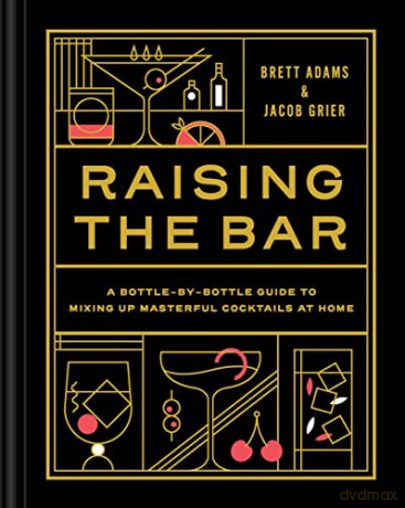 Raising the Bar: A Bottle-by-Bottle Guide to Mixing Up Masterful Cocktails at Home - Jacob Grier [KSIĄŻKA]