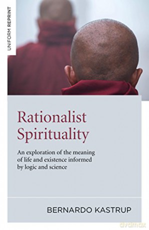 Rationalist Spirituality: An Exploration of the Meaning of Life and Existence Informed by Logic and Science - Bernardo Kastrup [KSIĄŻKA]