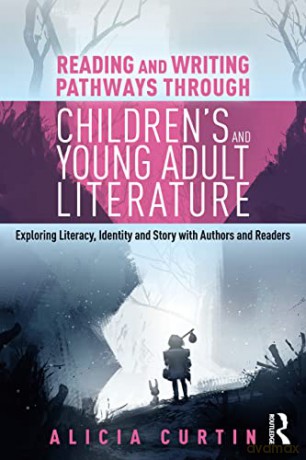 Reading and Writing Pathways through Children's and Young Adult Literature: Exploring literacy, identity and story with authors and readers - Alicia Curtin [KSIĄŻKA]