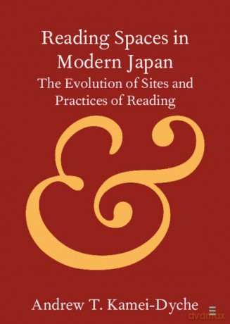 Reading Spaces in Modern Japan: The Evolution of Sites and Practices of Reading - Andrew T. Kamei-Dyche [KSIĄŻKA]