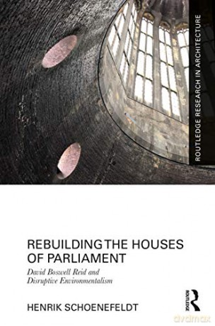 Rebuilding the Houses of Parliament: David Boswell Reid and Disruptive Environmentalism - Henrik Schoenefeldt [KSIĄŻKA]