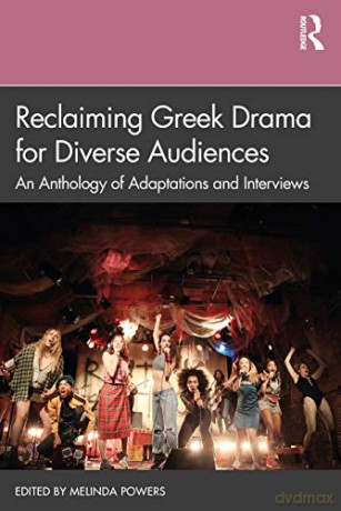 Reclaiming Greek Drama for Diverse Audiences: An Anthology of Adaptations and Interviews - Melinda Powers [KSIĄŻKA]