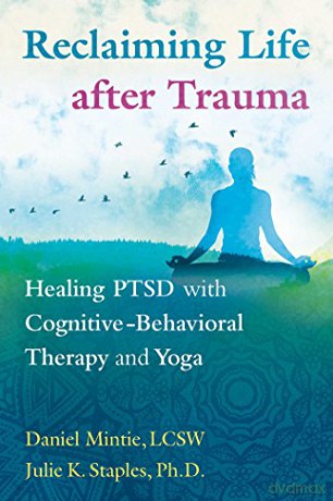 Reclaiming Life after Trauma: Healing PTSD with Cognitive-Behavioral Therapy and Yoga - Daniel Mintie LCSW [KSIĄŻKA]