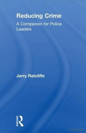 Reducing Crime: A Companion for Police Leaders - Jerry Ratcliffe [KSIĄŻKA]