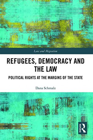 Refugees, Democracy and the Law: Political Rights at the Margins of the State - Dana Schmalz [KSIĄŻKA]