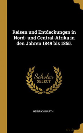 Reisen und Entdeckungen in Nord- und Central-Afrika in den Jahren 1849 bis 1855. - Heinrich Barth [KSIĄŻKA]