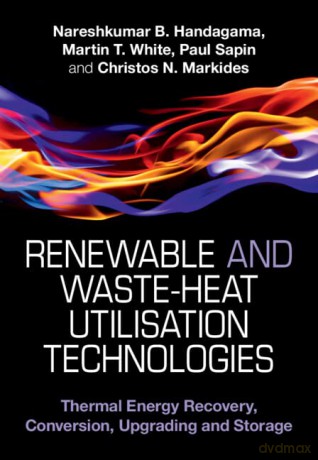 Renewable and Waste-Heat Utilisation Technologies: Thermal Energy Recovery, Conversion, Upgrading and Storage - Christos N. Markides [KSIĄŻKA]