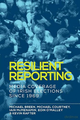 Resilient reporting: Media coverage of Irish elections since 1969 - Kevin Rafter [KSIĄŻKA]