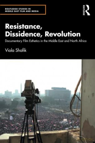 Resistance, Dissidence, Revolution: Documentary Film Esthetics in the Middle East and North Africa - Viola Shafik [KSIĄŻKA]