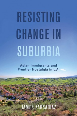 Resisting Change in Suburbia: Asian Immigrants and Frontier Nostalgia in L.A.: 67 - Zarsadiaz [KSIĄŻKA]