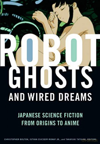 Robot Ghosts and Wired Dreams: Japanese Science Fiction from Origins to Anime - Christopher Bolton [KSIĄŻKA]