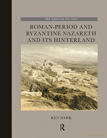 Roman-Period and Byzantine Nazareth and its Hinterland - Ken Dark [KSIĄŻKA]