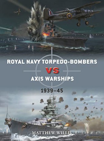 Royal Navy torpedo-bombers vs Axis warships: 1939-45 - Matthew Willis [KSIĄŻKA]