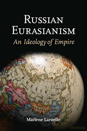 Russian Eurasianism: An Ideology of Empire - Marlene Laruelle [KSIĄŻKA]