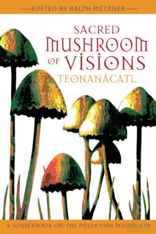Sacred Mushroom of Visions: A Sourcebook on the Psilocybin Mushroom - Ralph Metzner [KSIĄŻKA]