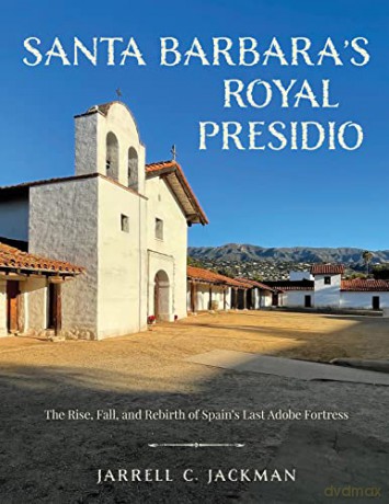 Santa Barbara's Royal Presidio: The Rise, Fall, and Rebirth of Spain's Last Adobe Fortress - Jarrell [KSIĄŻKA]
