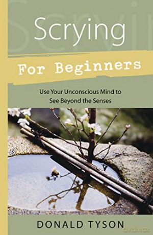 Scrying for Beginners: Tapping into the Supersensory Powers of Your Subconscious - Donald Tyson [KSIĄŻKA]