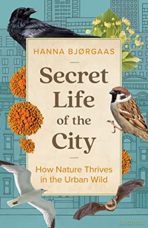Secret Life of the City: How Nature Thrives in the Urban Wild - Hanna Hagen Bjorgaas [KSIĄŻKA]
