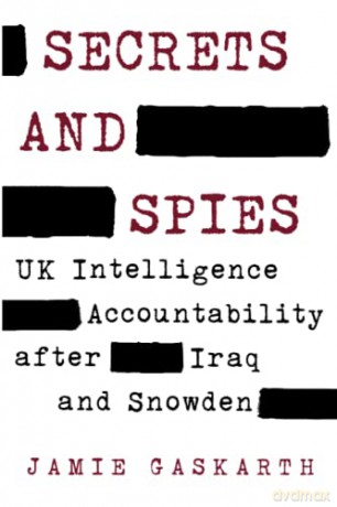 Secrets and Spies: UK Intelligence Accountability after Iraq and Snowden - Jamie Gaskarth [KSIĄŻKA]