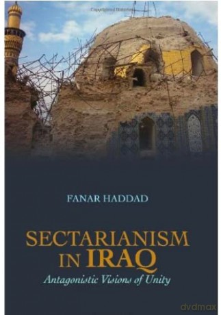 Sectarianism in Iraq: Antagonistic Visions of Unity - Fanar Haddad [KSIĄŻKA]