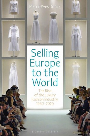 Selling Europe to the World: The Rise of the Luxury Fashion Industry, 1980-2020 - Professor Pierre-Yves Donzé [KSIĄŻKA]
