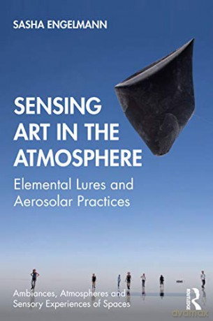 Sensing Art in the Atmosphere: Elemental Lures and Aerosolar Practices - Sasha Engelmann [KSIĄŻKA]