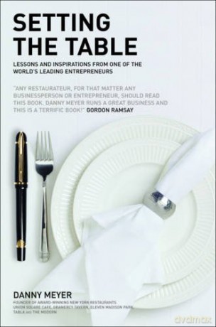 Setting the Table: Lessons and inspirations from one of the worlds leading entrepreneurs - Danny Meyer [KSIĄŻKA]