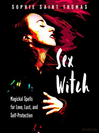 Sex Witch: Magical Spells for Love, Lust, and Self-Protection - Sophie Saint Thomas [KSIĄŻKA]