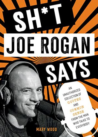 Sh*t Joe Rogan Says: An Unauthorized Collection of Quotes and Common Sense from the Man Who Talks to Everybody - Mary Wood [KSIĄŻKA]