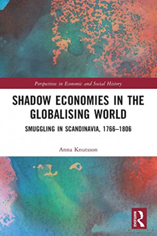 Shadow Economies in the Globalising World: Smuggling in Scandinavia, 1766-1806 - Anna Knutsson [KSIĄŻKA]