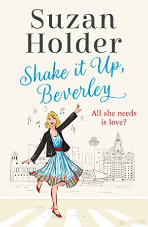 Shake It Up, Beverley: The laugh out loud Liverpool romantic comedy of second chances in suburbs! - Suzan Holder [KSIĄŻKA]