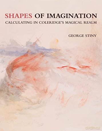 Shapes of Imagination: Calculating in Coleridge's Magical Realm - George Stiny [KSIĄŻKA]