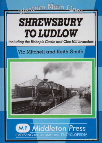 Shrewsbury to Ludlow: Including the Bishop's Castle and Clee Hill Branches - Keith Smith [KSIĄŻKA]