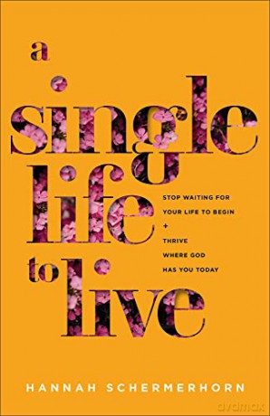 Single Life to Live: Stop Waiting for Your Life to Begin and Thrive Where God Has You Today - Schermerhorn [KSIĄŻKA]