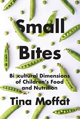 Small Bites: Biocultural Dimensions of Children's Food and Nutrition - Tina Moffat [KSIĄŻKA]
